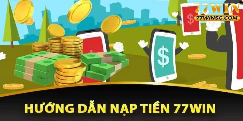 Các phương thức nạp tiền 77WIN siêu tiện lợi