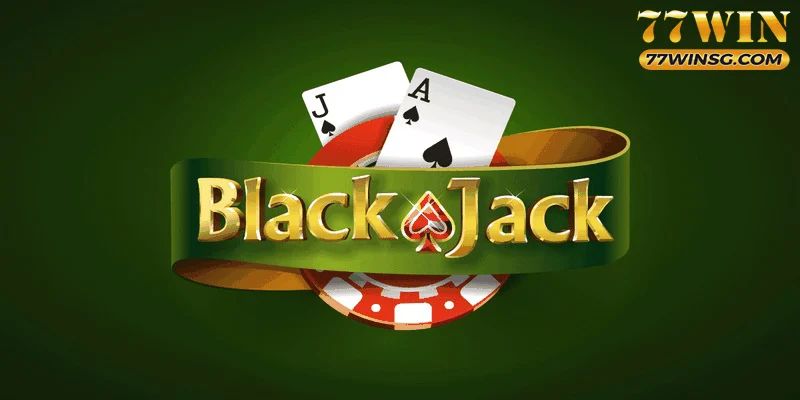 Cách chơi Blackjack 77win cơ bản người mới cần biết