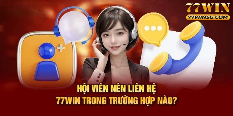 Những trường hợp người chơi cần liên lạc tới 77WIN