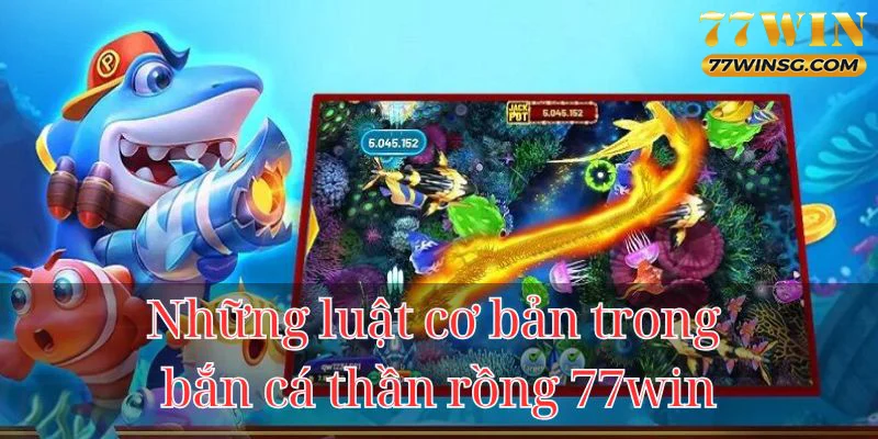 Những luật cơ bản trong bắn cá thần rồng 77WIN